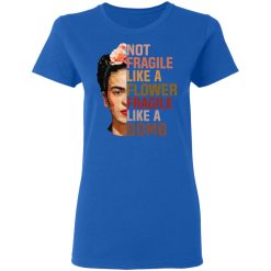 Frida Kahlo Not Fragile Like A Flower Fragile Like A Bomb T-Shirts, Hoodies, Long Sleeve 39