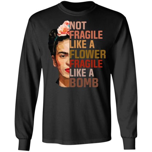 Frida Kahlo Not Fragile Like A Flower Fragile Like A Bomb T-Shirts, Hoodies, Long Sleeve 17