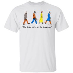 The Birds Work For The Bourgeoisie T-Shirts, Hoodies, Long Sleeve 25