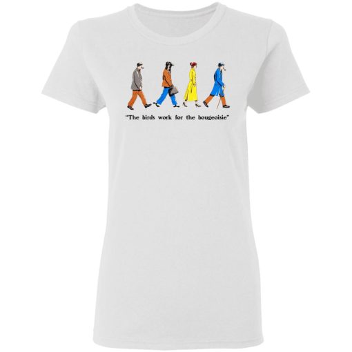 The Birds Work For The Bourgeoisie T-Shirts, Hoodies, Long Sleeve 10
