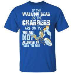 If The Walking Dead Or The Chargers Are On TV You Are Not Allowed To Talk To Me T-Shirts, Hoodies, Long Sleeve 31