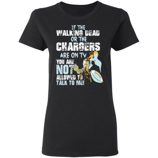 If The Walking Dead Or The Chargers Are On TV You Are Not Allowed To Talk To Me T-Shirts, Hoodies, Long Sleeve 9