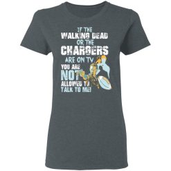 If The Walking Dead Or The Chargers Are On TV You Are Not Allowed To Talk To Me T-Shirts, Hoodies, Long Sleeve 35
