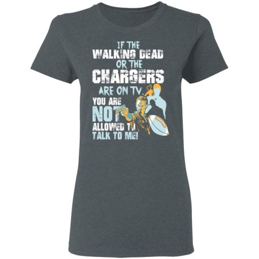 If The Walking Dead Or The Chargers Are On TV You Are Not Allowed To Talk To Me T-Shirts, Hoodies, Long Sleeve 11