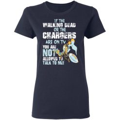 If The Walking Dead Or The Chargers Are On TV You Are Not Allowed To Talk To Me T-Shirts, Hoodies, Long Sleeve 37