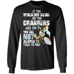 If The Walking Dead Or The Chargers Are On TV You Are Not Allowed To Talk To Me T-Shirts, Hoodies, Long Sleeve 41