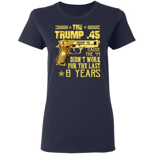 The Trump 45 Cause The 44 Didn't Work For The Last 8 Years T-Shirts, Hoodies, Long Sleeve 13