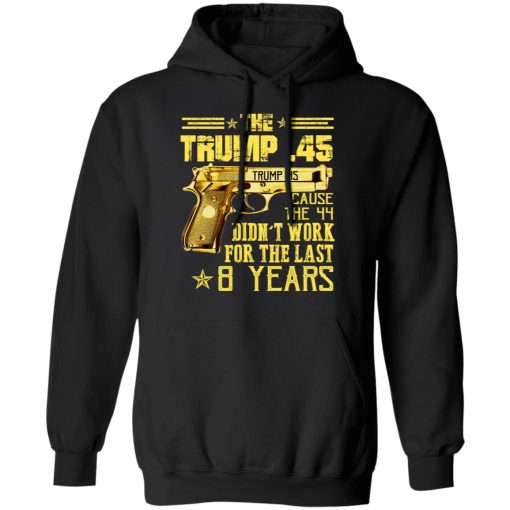 The Trump 45 Cause The 44 Didn't Work For The Last 8 Years T-Shirts, Hoodies, Long Sleeve 19
