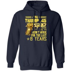 The Trump 45 Cause The 44 Didn't Work For The Last 8 Years T-Shirts, Hoodies, Long Sleeve 45