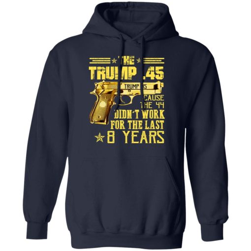 The Trump 45 Cause The 44 Didn't Work For The Last 8 Years T-Shirts, Hoodies, Long Sleeve 21