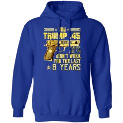 The Trump 45 Cause The 44 Didn't Work For The Last 8 Years T-Shirts, Hoodies, Long Sleeve 49
