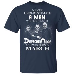 A Man Who Listens To Depeche Mode And Was Born In March T-Shirts, Hoodies, Long Sleeve 28