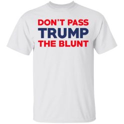 Don’t Pass Trump The Blunt T-Shirts, Hoodies, Long Sleeve 24