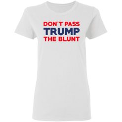Don’t Pass Trump The Blunt T-Shirts, Hoodies, Long Sleeve 31