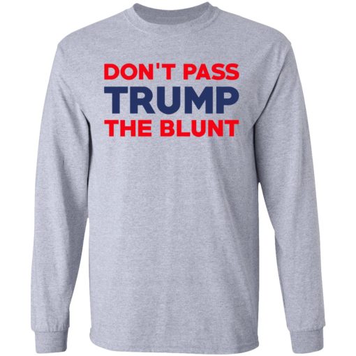Don’t Pass Trump The Blunt T-Shirts, Hoodies, Long Sleeve 13