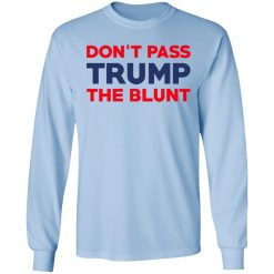 Don’t Pass Trump The Blunt T-Shirts, Hoodies, Long Sleeve 39