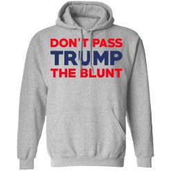 Don’t Pass Trump The Blunt T-Shirts, Hoodies, Long Sleeve 41