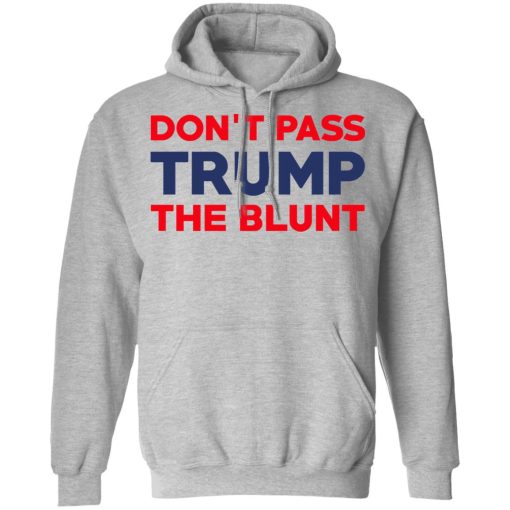 Don’t Pass Trump The Blunt T-Shirts, Hoodies, Long Sleeve 19