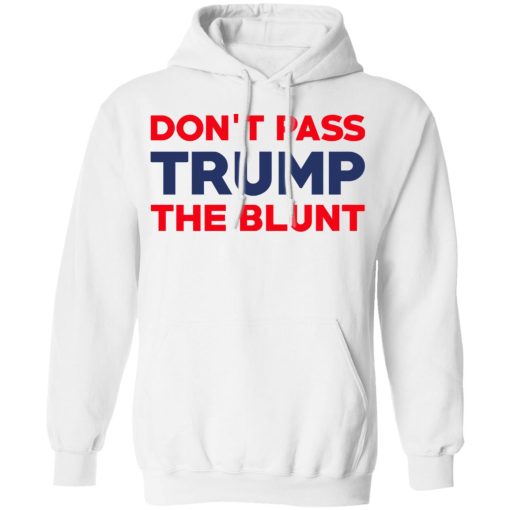 Don’t Pass Trump The Blunt T-Shirts, Hoodies, Long Sleeve 22