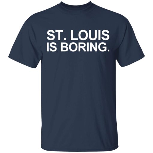 St Louis Is Boring T-Shirts, Hoodies, Long Sleeve 5
