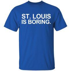 St Louis Is Boring T-Shirts, Hoodies, Long Sleeve 31