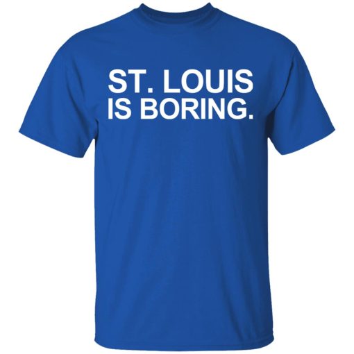 St Louis Is Boring T-Shirts, Hoodies, Long Sleeve 7
