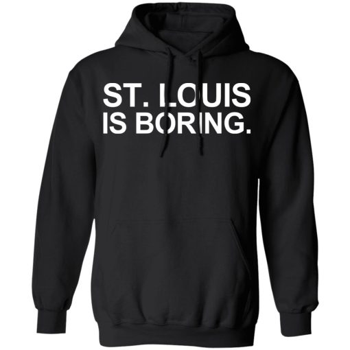 St Louis Is Boring T-Shirts, Hoodies, Long Sleeve 19