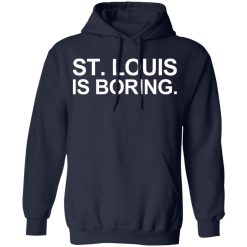 St Louis Is Boring T-Shirts, Hoodies, Long Sleeve 45