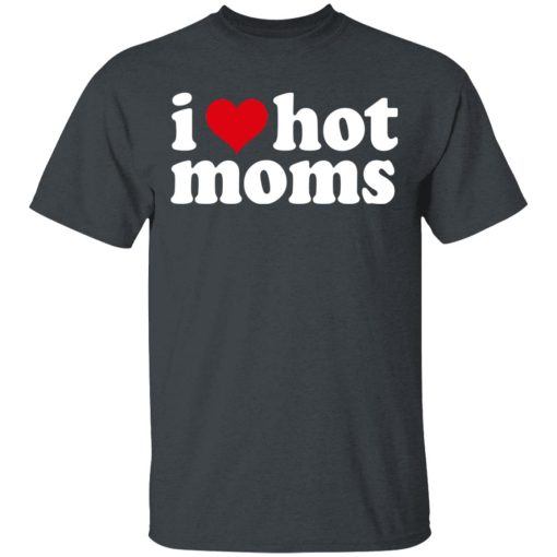 I Love Hot Moms T-Shirts, Hoodies, Long Sleeve 3