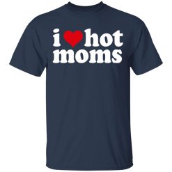 I Love Hot Moms T-Shirts, Hoodies, Long Sleeve 29