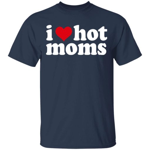I Love Hot Moms T-Shirts, Hoodies, Long Sleeve 5