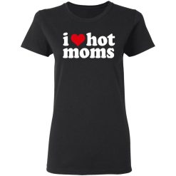 I Love Hot Moms T-Shirts, Hoodies, Long Sleeve 33
