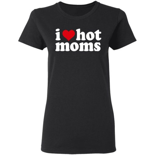 I Love Hot Moms T-Shirts, Hoodies, Long Sleeve 9