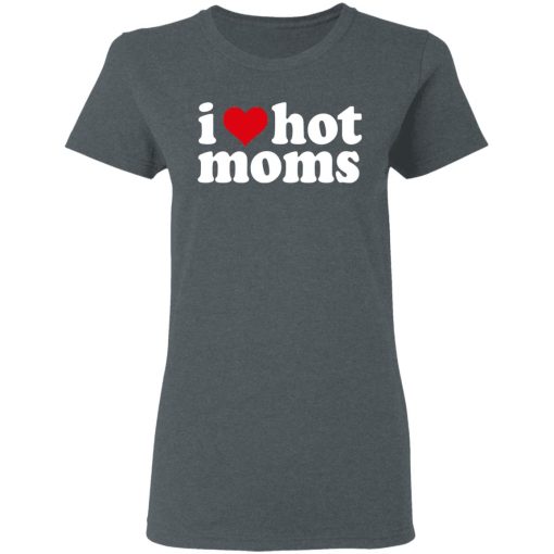 I Love Hot Moms T-Shirts, Hoodies, Long Sleeve 11