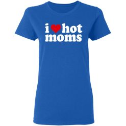 I Love Hot Moms T-Shirts, Hoodies, Long Sleeve 39