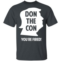 Don The Con Trump Impeached You’re Fired T-Shirts, Hoodies, Long Sleeve 27