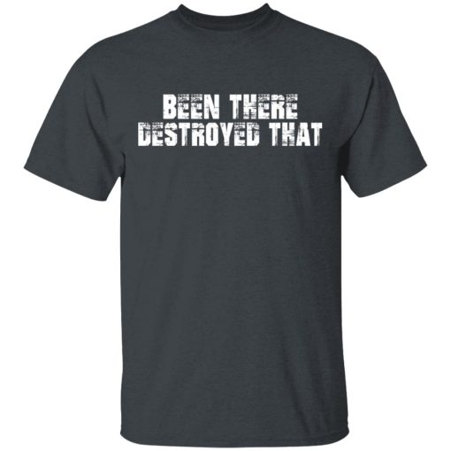 Been There Destroyed That T-Shirts, Hoodies, Long Sleeve 4