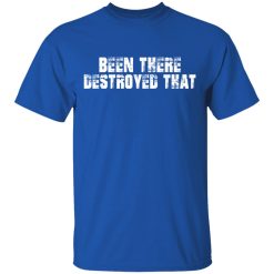 Been There Destroyed That T-Shirts, Hoodies, Long Sleeve 32