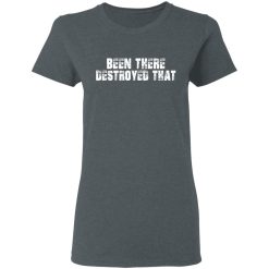 Been There Destroyed That T-Shirts, Hoodies, Long Sleeve 36