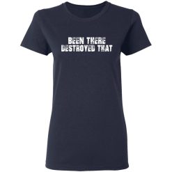 Been There Destroyed That T-Shirts, Hoodies, Long Sleeve 37