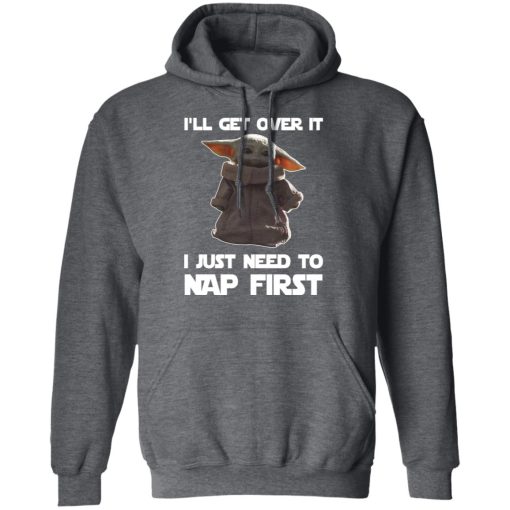 Baby Yoda I'll Get Over It I Just Need To Nap First T-Shirts, Hoodies, Long Sleeve 24