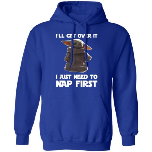 Baby Yoda I'll Get Over It I Just Need To Nap First T-Shirts, Hoodies, Long Sleeve 25