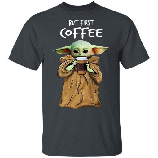 Baby Yoda But First Coffee T-Shirts, Hoodies, Long Sleeve 3