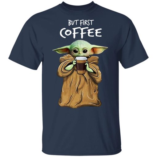 Baby Yoda But First Coffee T-Shirts, Hoodies, Long Sleeve 6
