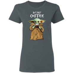 Baby Yoda But First Coffee T-Shirts, Hoodies, Long Sleeve 35