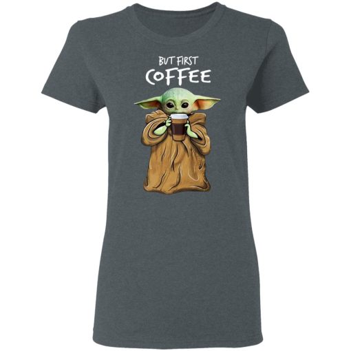 Baby Yoda But First Coffee T-Shirts, Hoodies, Long Sleeve 12