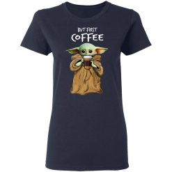 Baby Yoda But First Coffee T-Shirts, Hoodies, Long Sleeve 37
