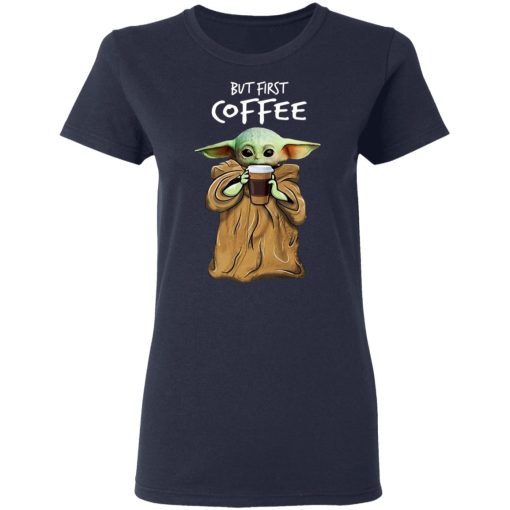 Baby Yoda But First Coffee T-Shirts, Hoodies, Long Sleeve 14