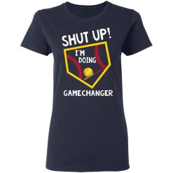 Shut Up I'm Doing Game Changer T-Shirts, Hoodies, Long Sleeve 37