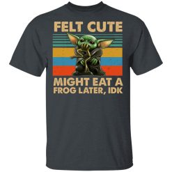 Felt Cute Might Eat A Frog Later IDK T-Shirts, Hoodies, Long Sleeve 27